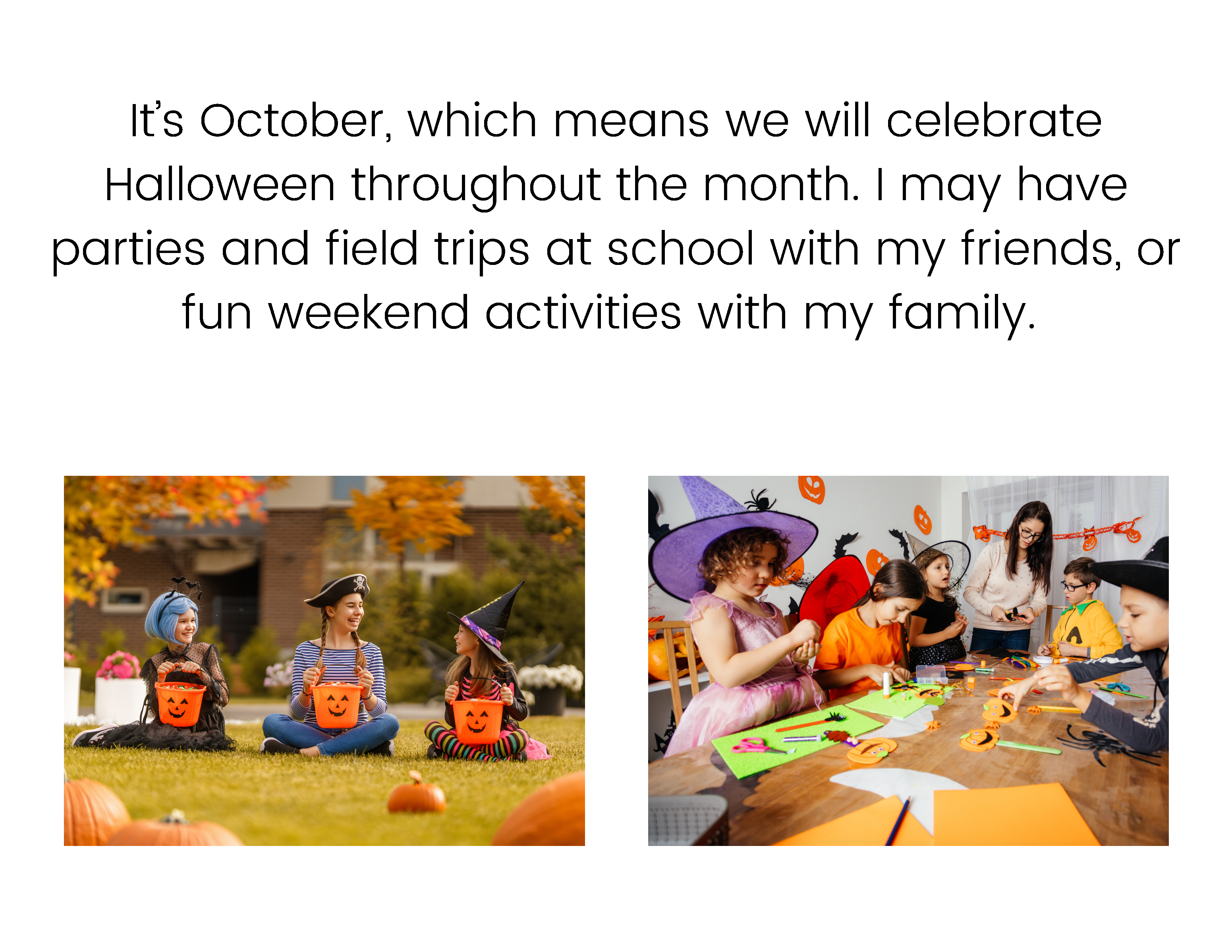 Images of kids celebrating halloween with text: It’s October, which means we will celebrateHalloween throughout the month. I may haveparties and field trips at school with my friends, orfun weekend activities with my family.