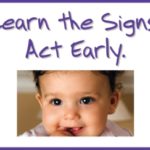 Learn the Signs. Act Early. Words above picture with brown-haired ca. 3-year-old child with wide eyes and mouth open with thumb in mouth